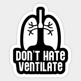 Don't Hate Ventilate Sticker